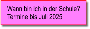 Wann bin ich in der Schule? Termine bis Juli 2025