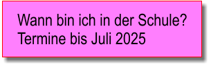 Wann bin ich in der Schule? Termine bis Juli 2025