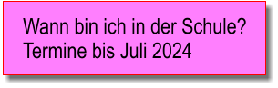 Wann bin ich in der Schule? Termine bis Juli 2024